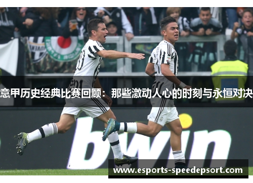 意甲历史经典比赛回顾：那些激动人心的时刻与永恒对决