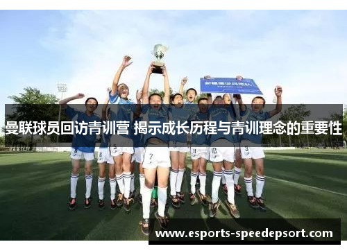 曼联球员回访青训营 揭示成长历程与青训理念的重要性