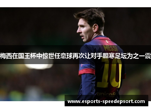 梅西在国王杯中惊世任意球再次让对手胆寒足坛为之一震