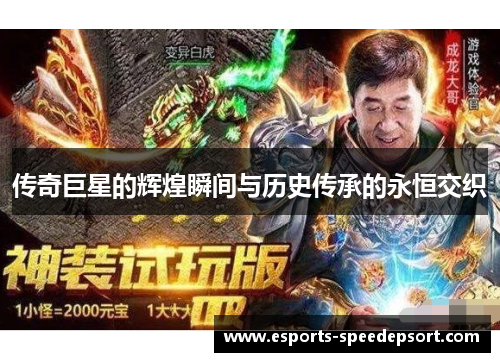 传奇巨星的辉煌瞬间与历史传承的永恒交织