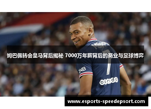 姆巴佩转会皇马背后揭秘 7000万年薪背后的商业与足球博弈