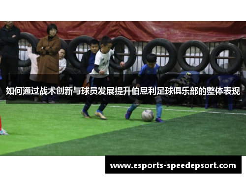 如何通过战术创新与球员发展提升伯恩利足球俱乐部的整体表现