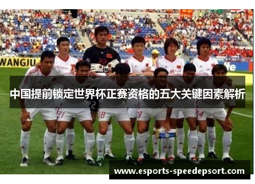 中国提前锁定世界杯正赛资格的五大关键因素解析