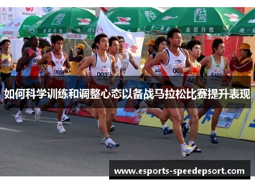 如何科学训练和调整心态以备战马拉松比赛提升表现
