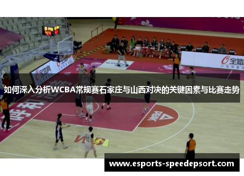 如何深入分析WCBA常规赛石家庄与山西对决的关键因素与比赛走势