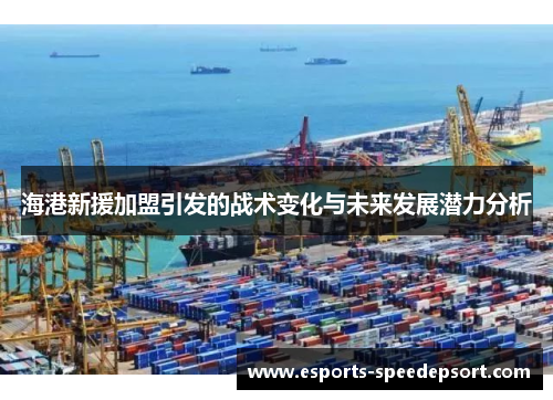 海港新援加盟引发的战术变化与未来发展潜力分析