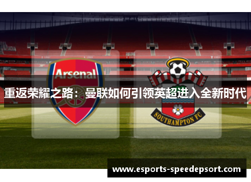 重返荣耀之路：曼联如何引领英超进入全新时代