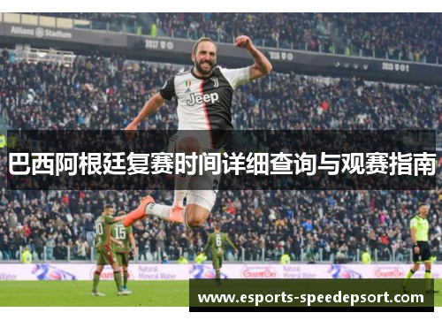 巴西阿根廷复赛时间详细查询与观赛指南