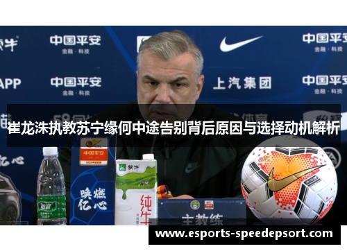 崔龙洙执教苏宁缘何中途告别背后原因与选择动机解析