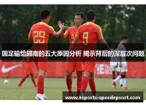 国足输给越南的五大原因分析 揭示背后的深层次问题