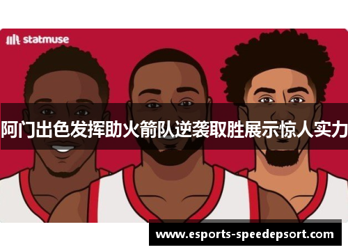 阿门出色发挥助火箭队逆袭取胜展示惊人实力