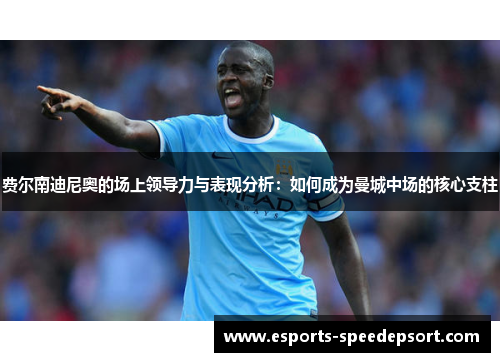 费尔南迪尼奥的场上领导力与表现分析：如何成为曼城中场的核心支柱