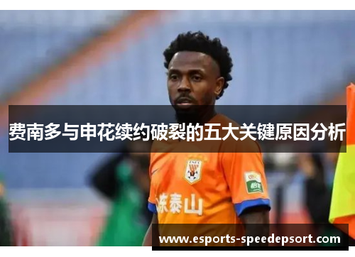 费南多与申花续约破裂的五大关键原因分析 费南多与申花续约破裂的五大关键原因分析