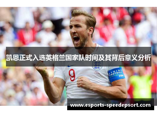 凯恩正式入选英格兰国家队时间及其背后意义分析