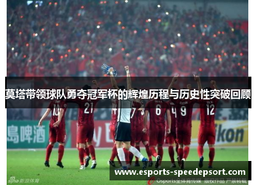 莫塔带领球队勇夺冠军杯的辉煌历程与历史性突破回顾