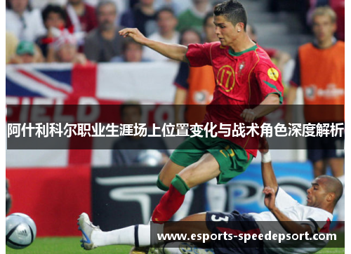 阿什利科尔职业生涯场上位置变化与战术角色深度解析