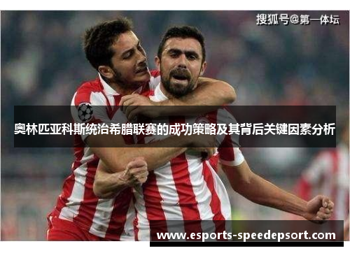 奥林匹亚科斯统治希腊联赛的成功策略及其背后关键因素分析