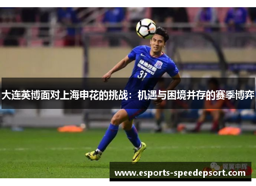 大连英博面对上海申花的挑战：机遇与困境并存的赛季博弈