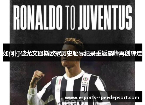如何打破尤文图斯欧冠历史耻辱纪录重返巅峰再创辉煌